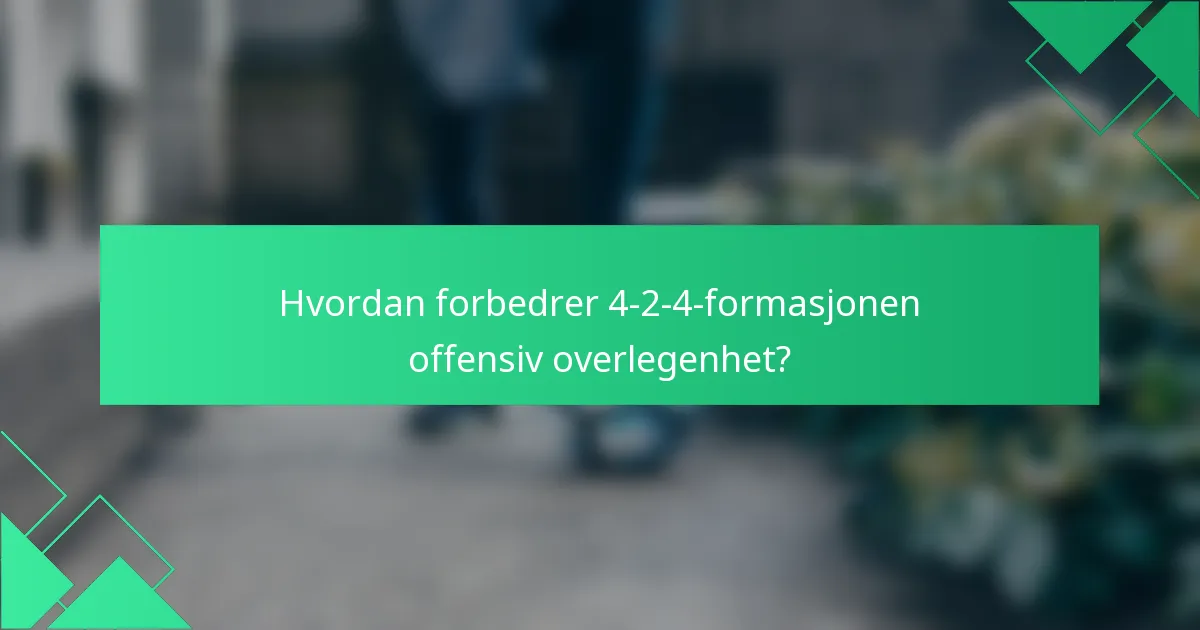 Hvordan forbedrer 4-2-4-formasjonen offensiv overlegenhet?