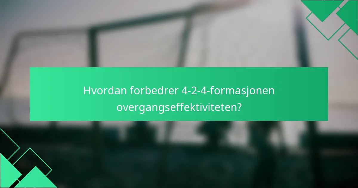 Hvordan forbedrer 4-2-4-formasjonen overgangseffektiviteten?