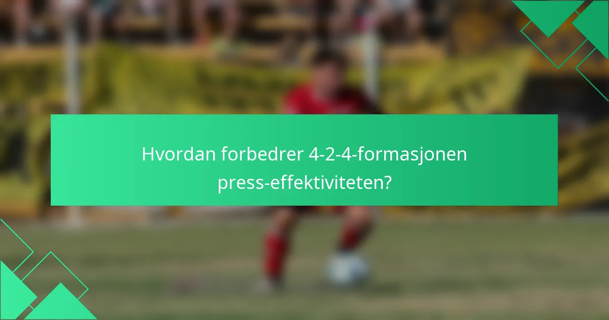 Hvordan forbedrer 4-2-4-formasjonen press-effektiviteten?