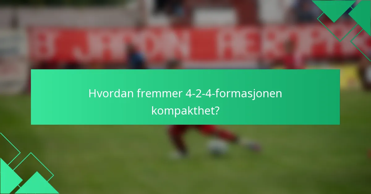 Hvordan fremmer 4-2-4-formasjonen kompakthet?