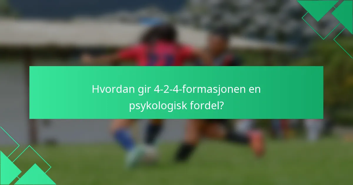 Hvordan gir 4-2-4-formasjonen en psykologisk fordel?