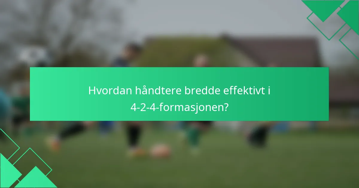 Hvordan håndtere bredde effektivt i 4-2-4-formasjonen?