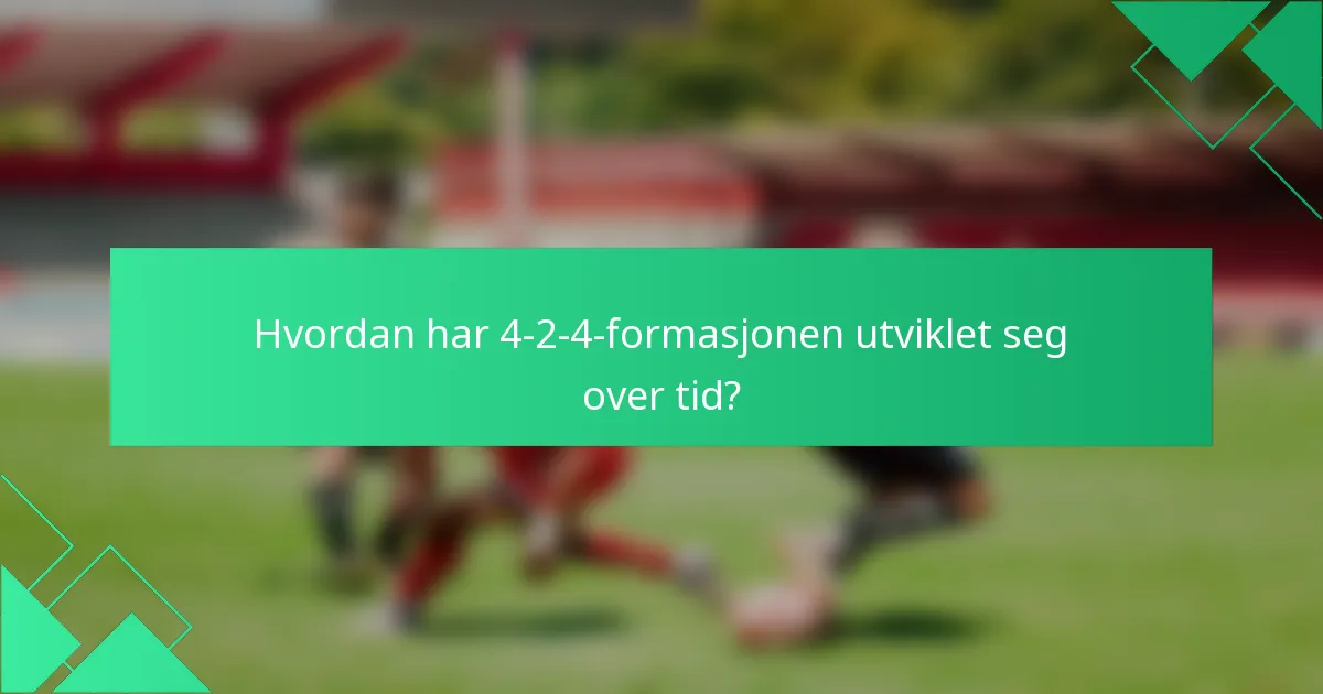 Hvordan har 4-2-4-formasjonen utviklet seg over tid?