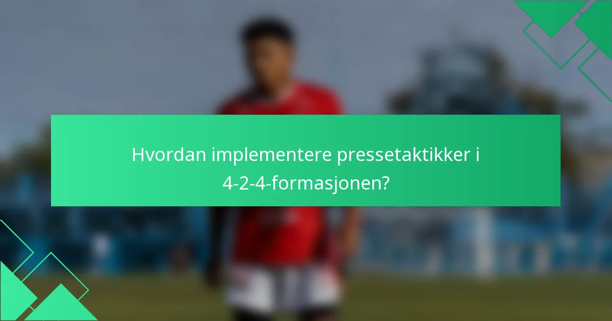 Hvordan implementere pressetaktikker i 4-2-4-formasjonen?