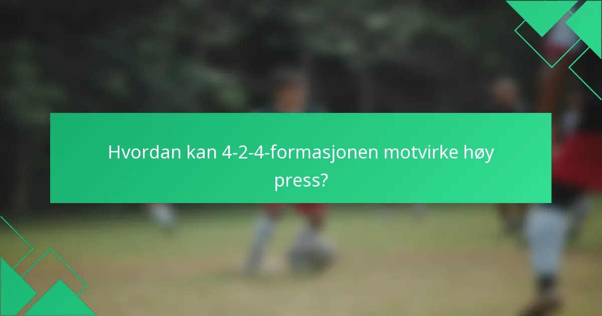 Hvordan kan 4-2-4-formasjonen motvirke høy press?