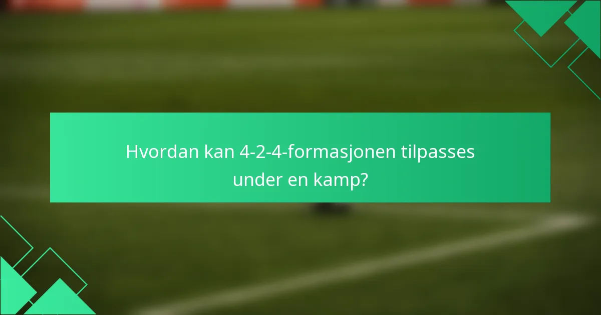 Hvordan kan 4-2-4-formasjonen tilpasses under en kamp?