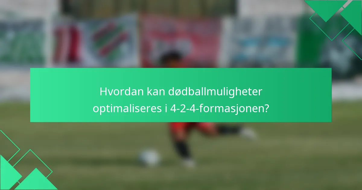Hvordan kan dødballmuligheter optimaliseres i 4-2-4-formasjonen?