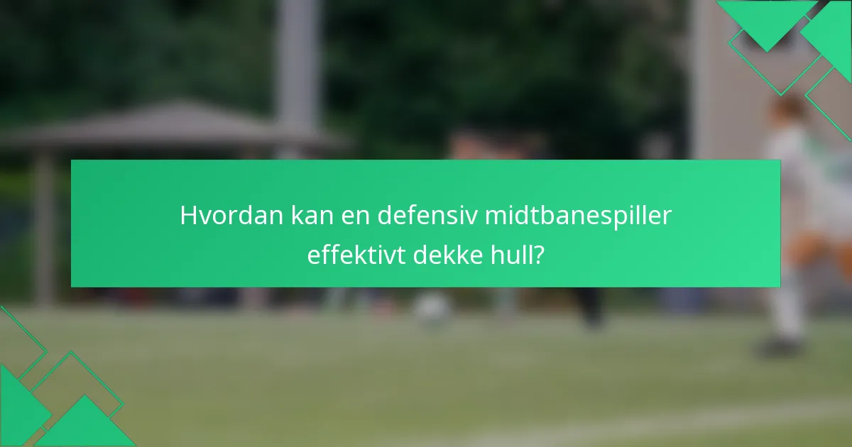 Hvordan kan en defensiv midtbanespiller effektivt dekke hull?