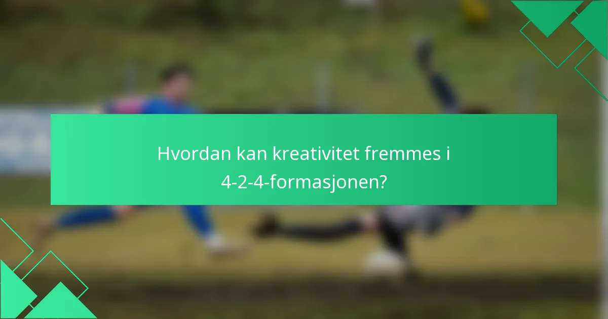 Hvordan kan kreativitet fremmes i 4-2-4-formasjonen?