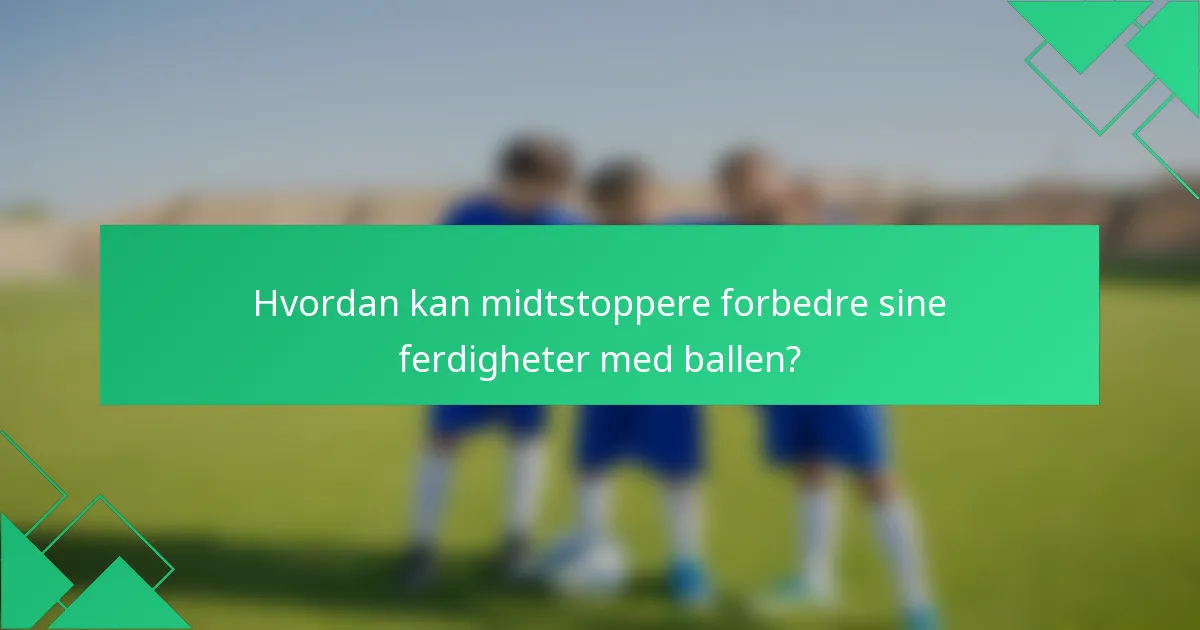 Hvordan kan midtstoppere forbedre sine ferdigheter med ballen?