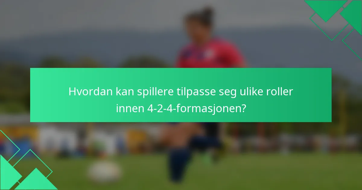 Hvordan kan spillere tilpasse seg ulike roller innen 4-2-4-formasjonen?