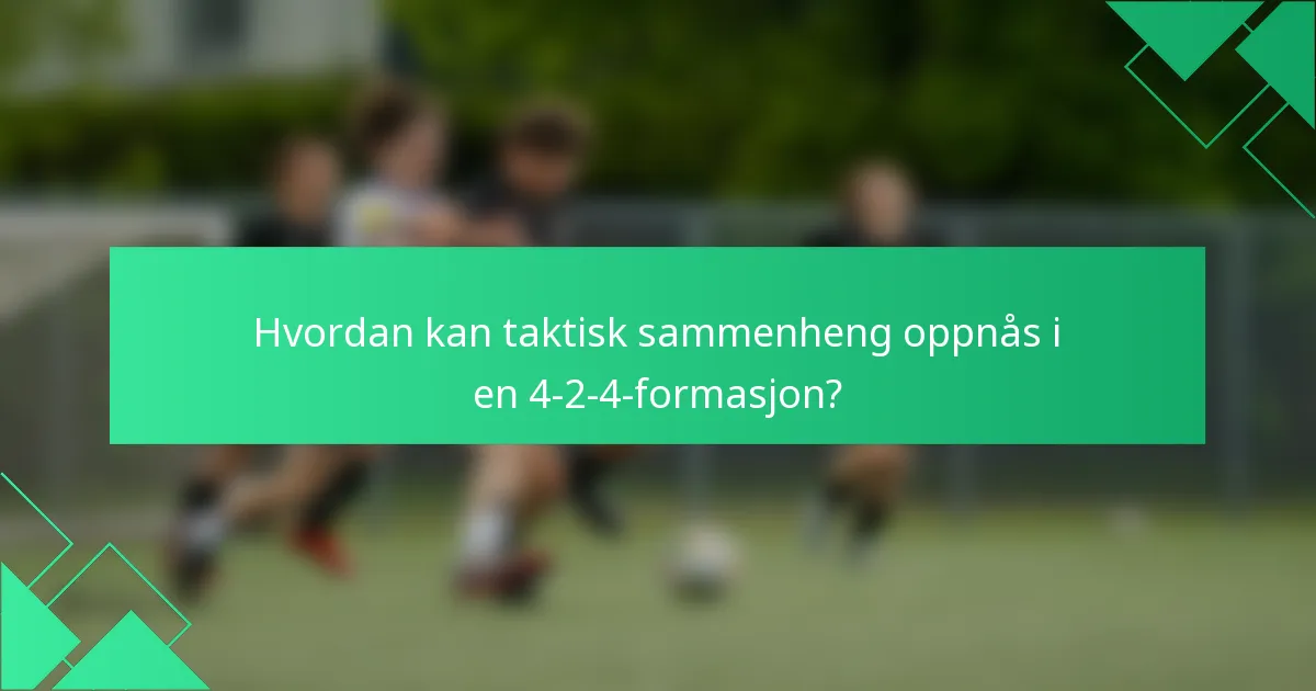 Hvordan kan taktisk sammenheng oppnås i en 4-2-4-formasjon?