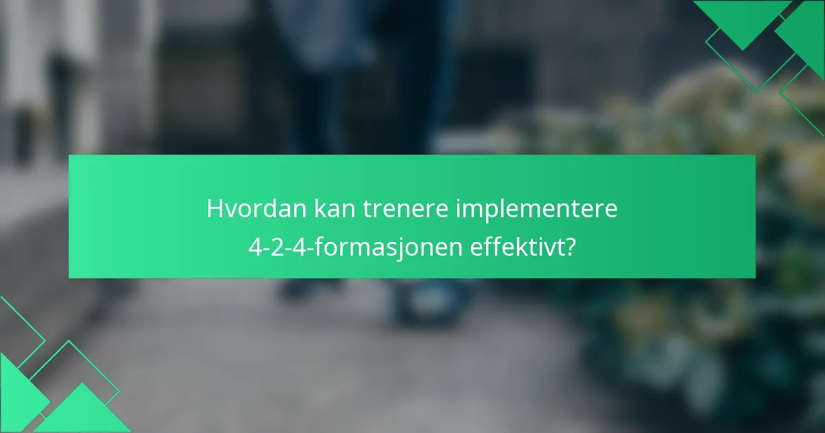 Hvordan kan trenere implementere 4-2-4-formasjonen effektivt?