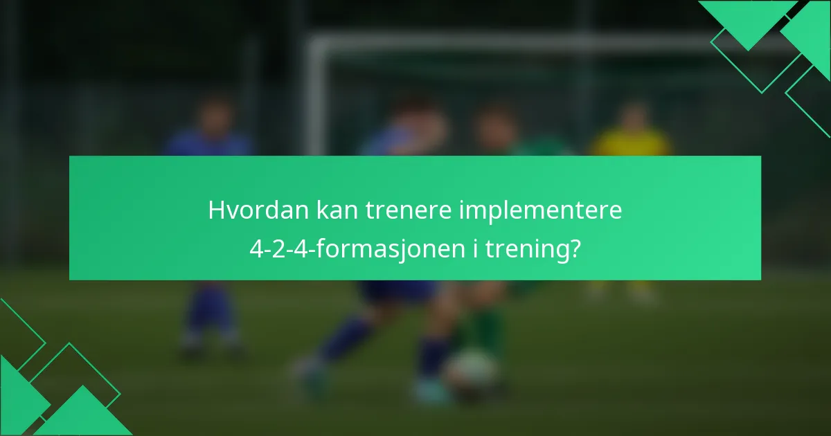 Hvordan kan trenere implementere 4-2-4-formasjonen i trening?