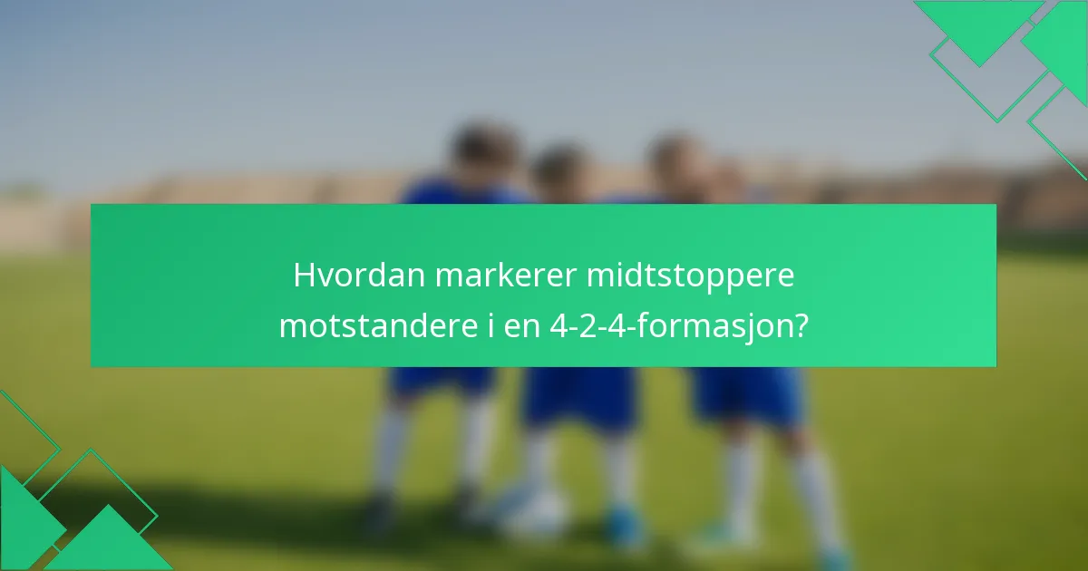 Hvordan markerer midtstoppere motstandere i en 4-2-4-formasjon?
