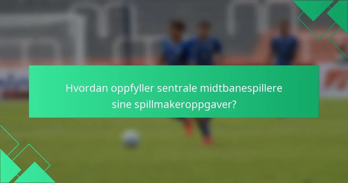 Hvordan oppfyller sentrale midtbanespillere sine spillmakeroppgaver?