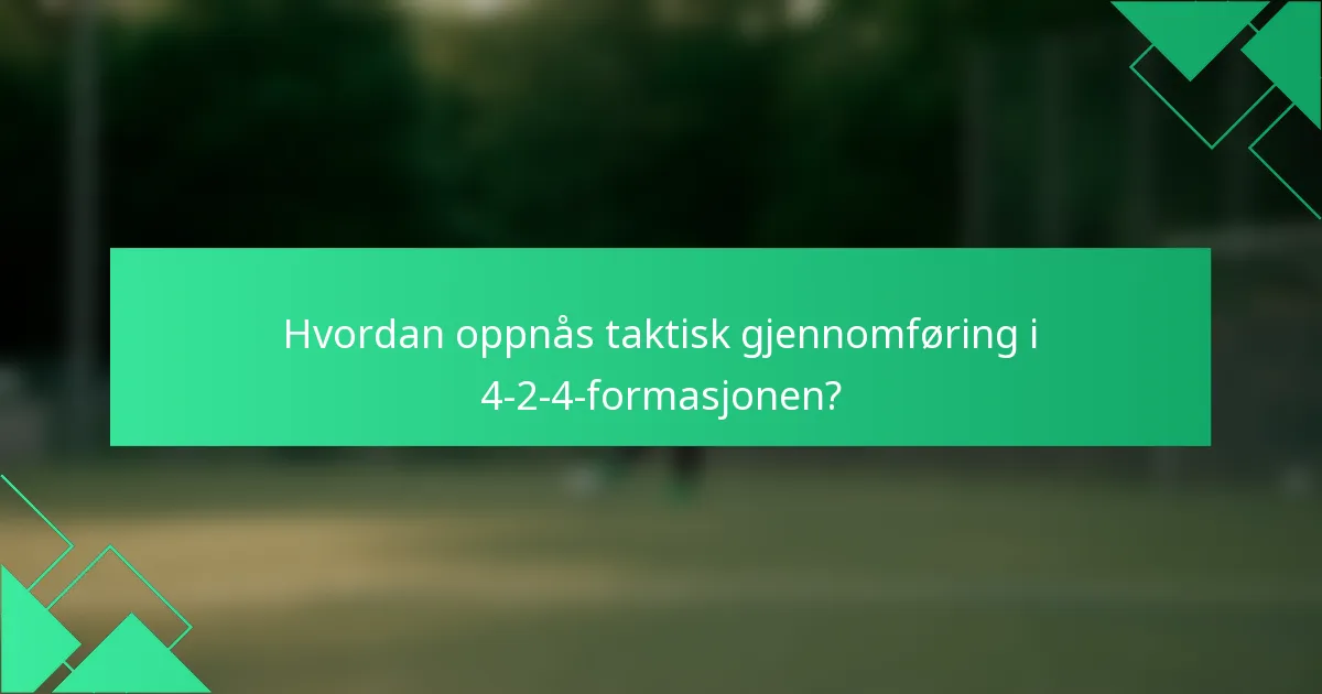 Hvordan oppnås taktisk gjennomføring i 4-2-4-formasjonen?