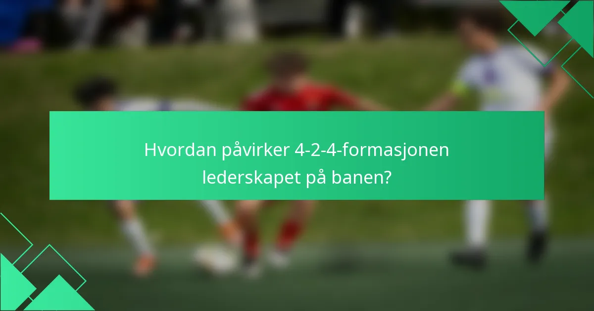 Hvordan påvirker 4-2-4-formasjonen lederskapet på banen?