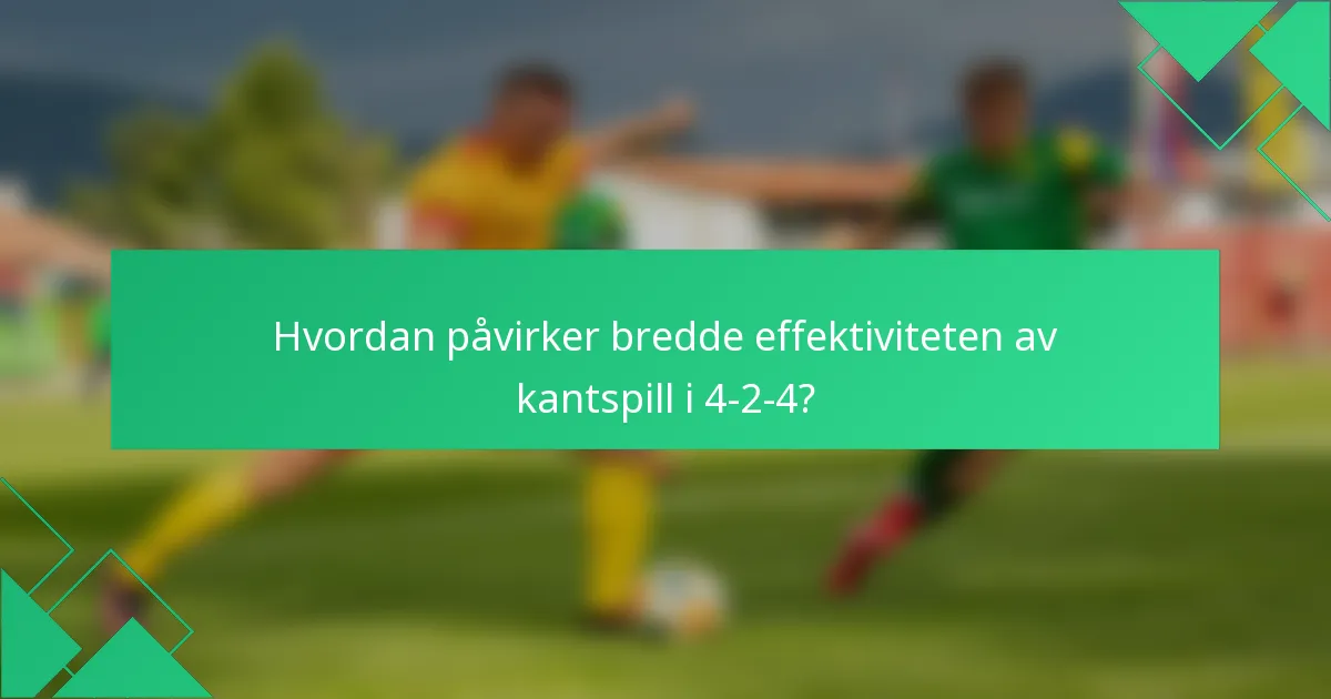 Hvordan påvirker bredde effektiviteten av kantspill i 4-2-4?