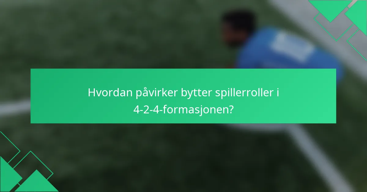 Hvordan påvirker bytter spillerroller i 4-2-4-formasjonen?