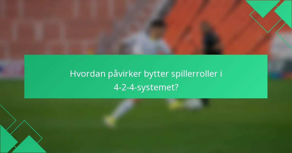 Hvordan påvirker bytter spillerroller i 4-2-4-systemet?