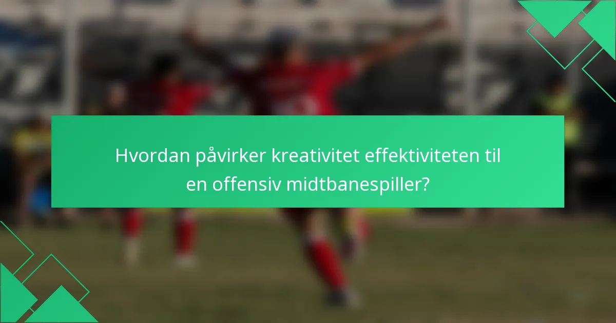Hvordan påvirker kreativitet effektiviteten til en offensiv midtbanespiller?