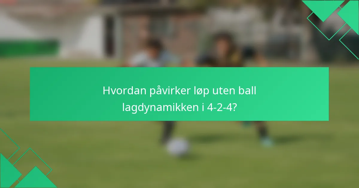Hvordan påvirker løp uten ball lagdynamikken i 4-2-4?