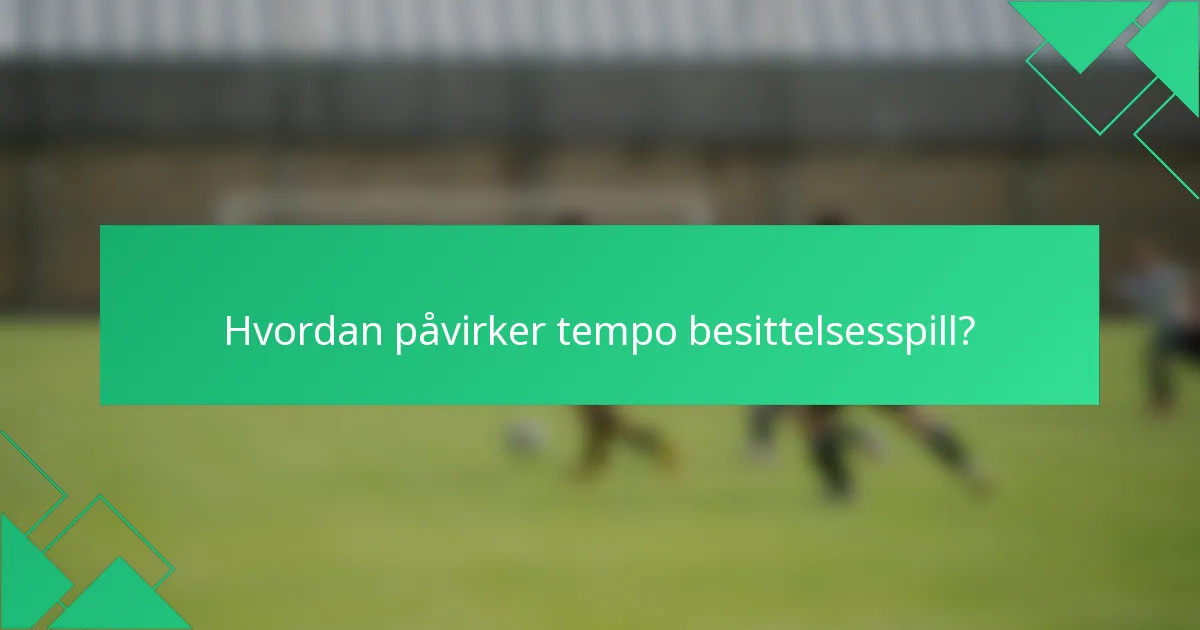 Hvordan påvirker tempo besittelsesspill?