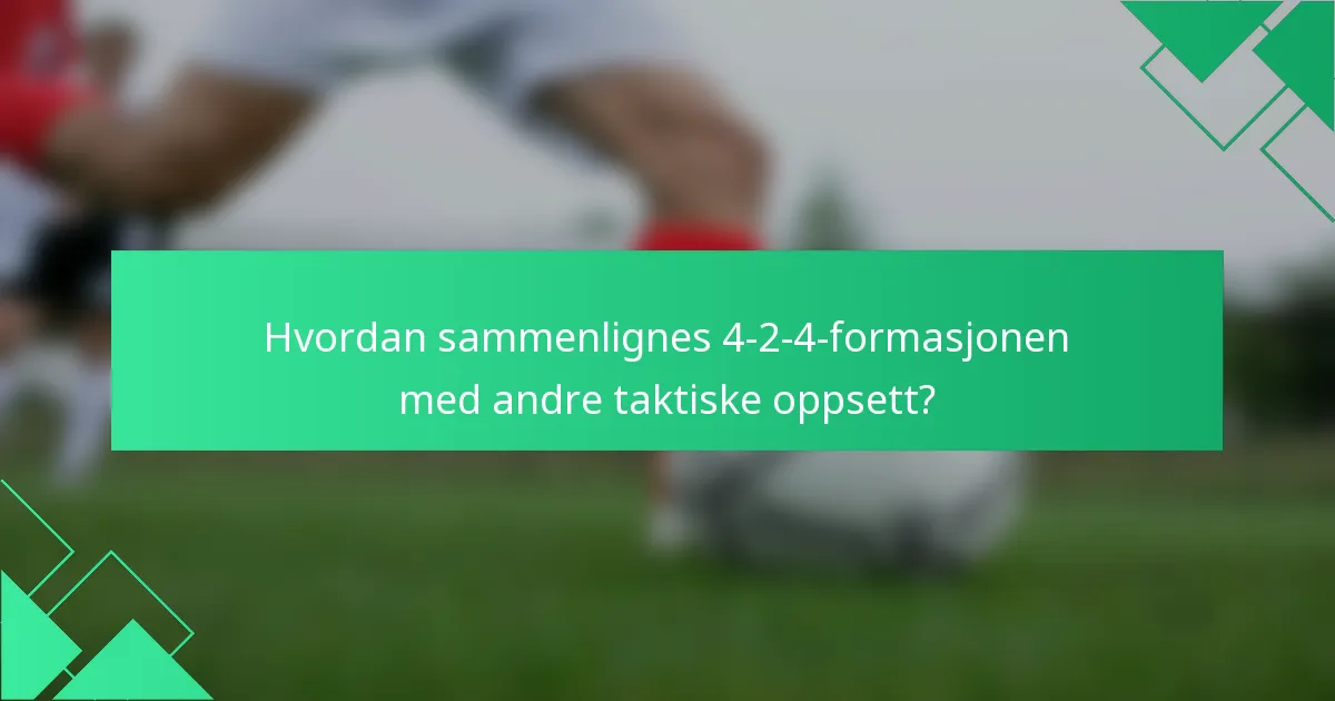 Hvordan sammenlignes 4-2-4-formasjonen med andre taktiske oppsett?