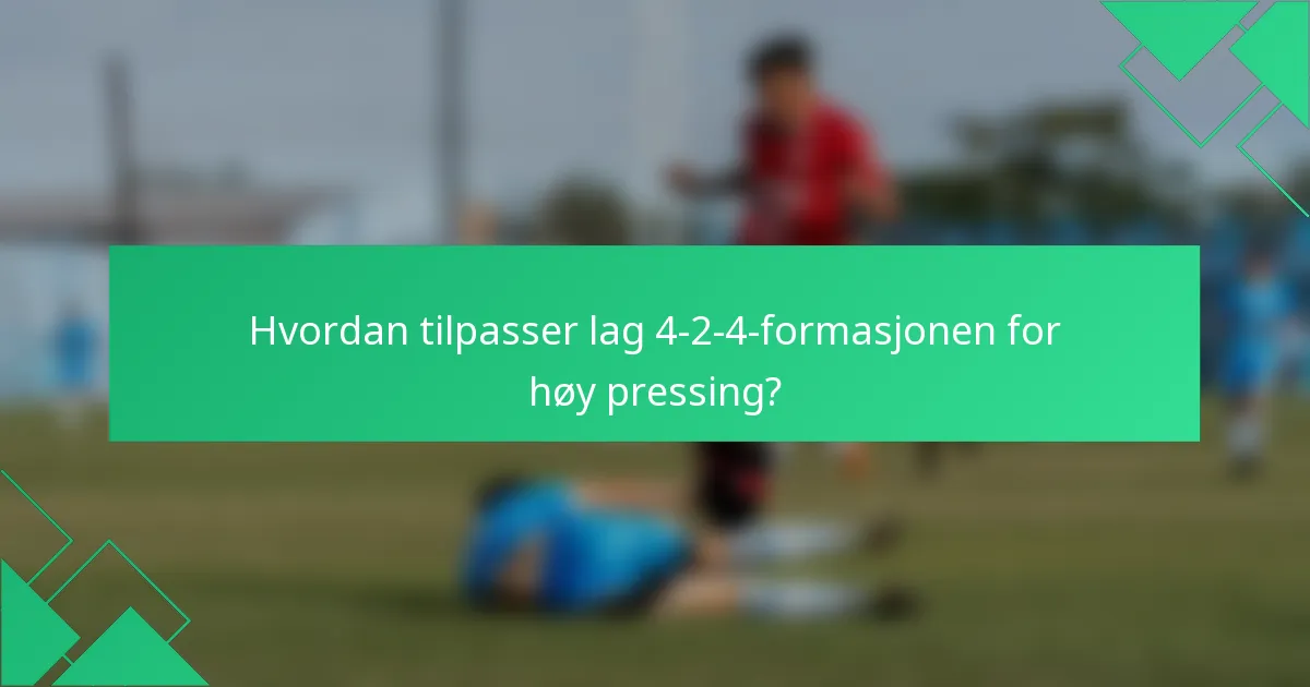 Hvordan tilpasser lag 4-2-4-formasjonen for høy pressing?