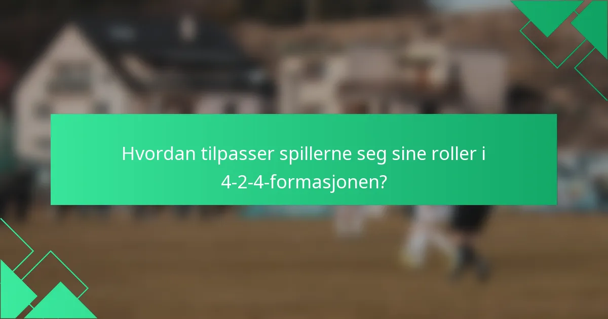 Hvordan tilpasser spillerne seg sine roller i 4-2-4-formasjonen?