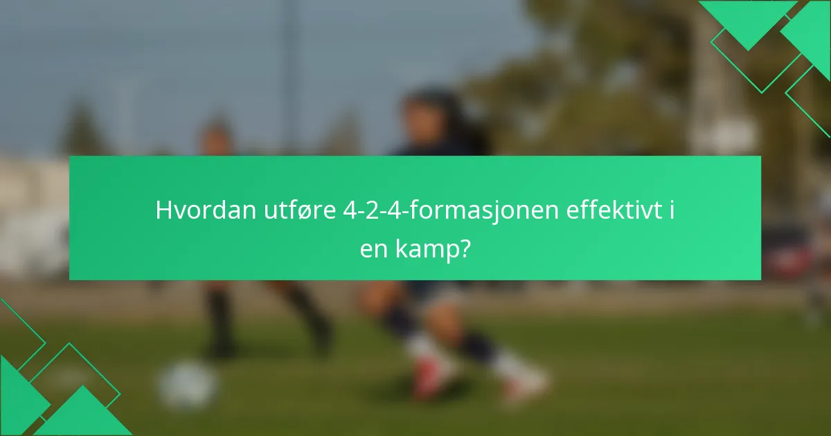 Hvordan utføre 4-2-4-formasjonen effektivt i en kamp?