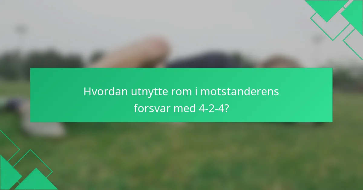 Hvordan utnytte rom i motstanderens forsvar med 4-2-4?