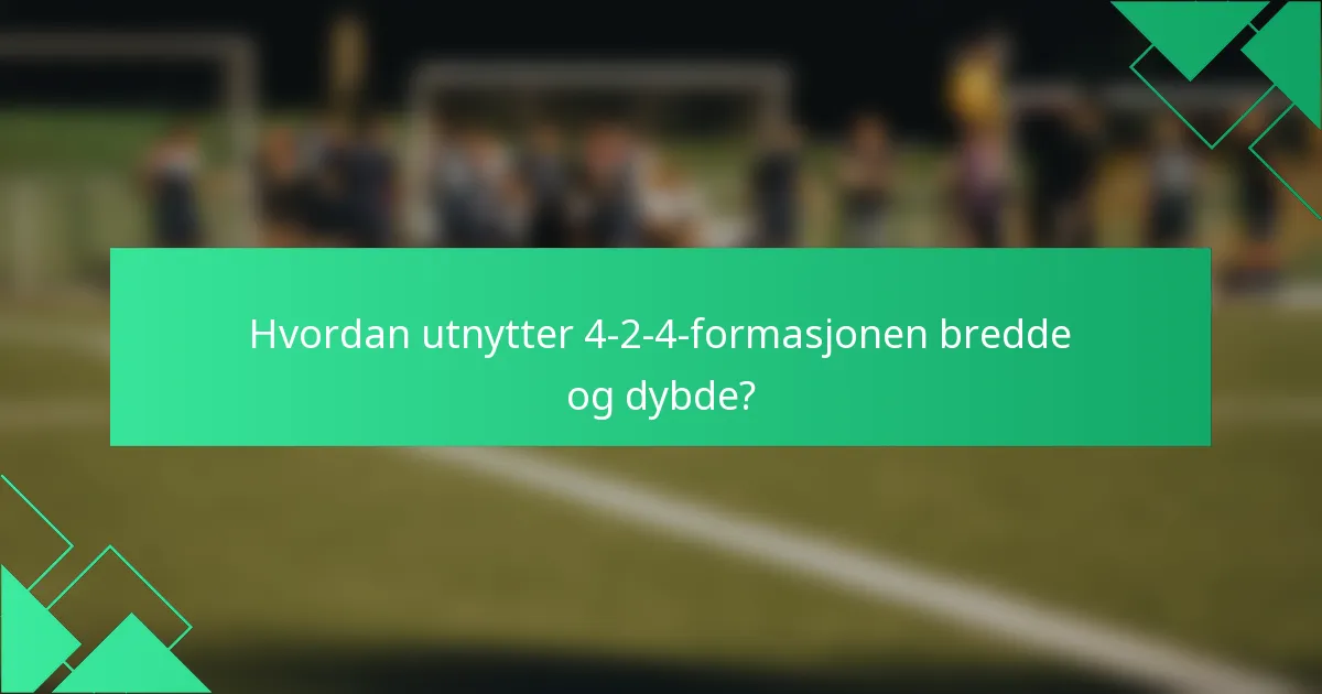 Hvordan utnytter 4-2-4-formasjonen bredde og dybde?
