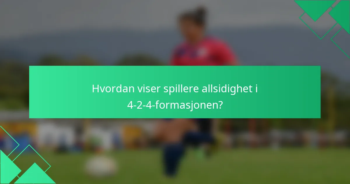 Hvordan viser spillere allsidighet i 4-2-4-formasjonen?