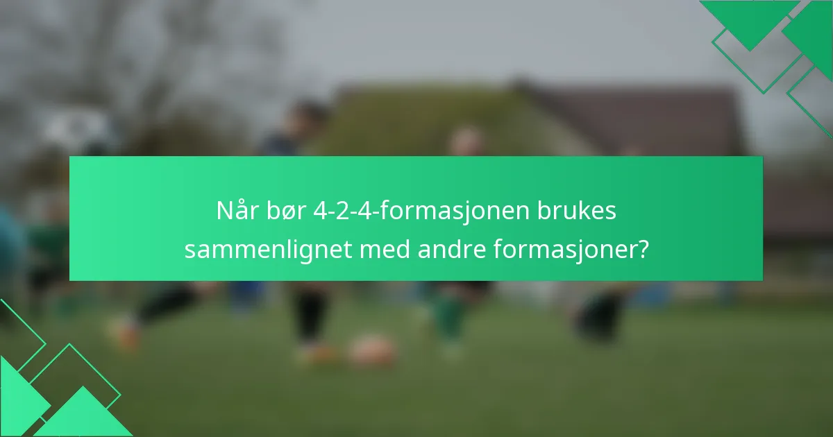 Når bør 4-2-4-formasjonen brukes sammenlignet med andre formasjoner?